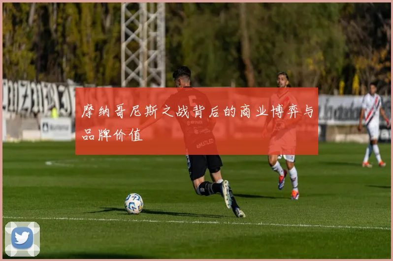 摩纳哥尼斯之战背后的商业博弈与品牌价值
