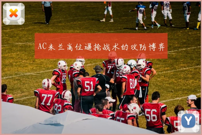 AC米兰高位逼抢战术的攻防博弈
