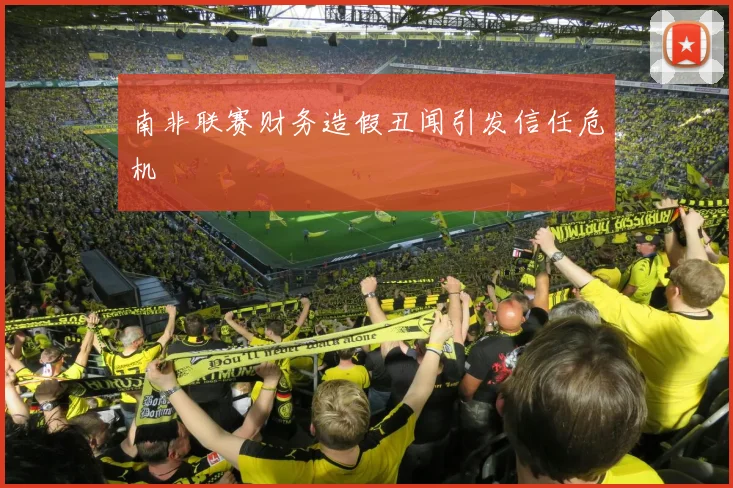 南非联赛财务造假丑闻引发信任危机
