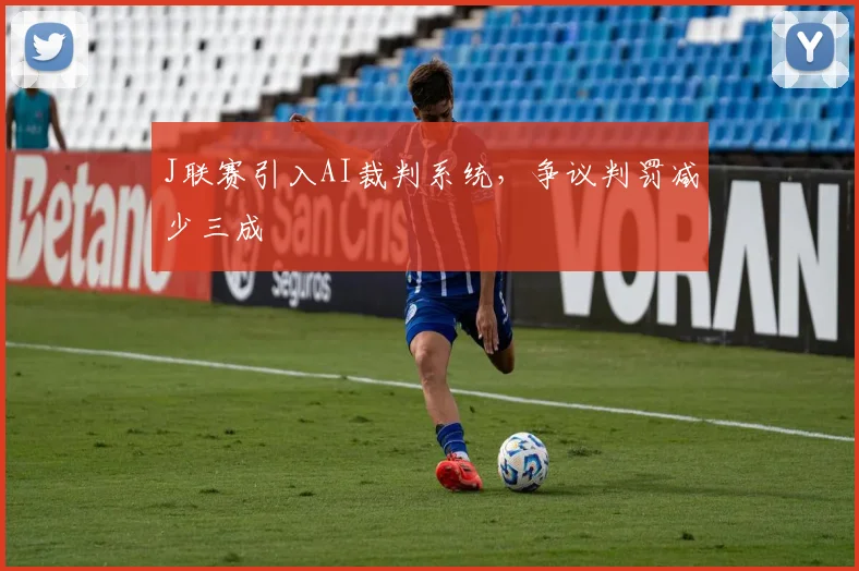 J联赛引入AI裁判系统，争议判罚减少三成